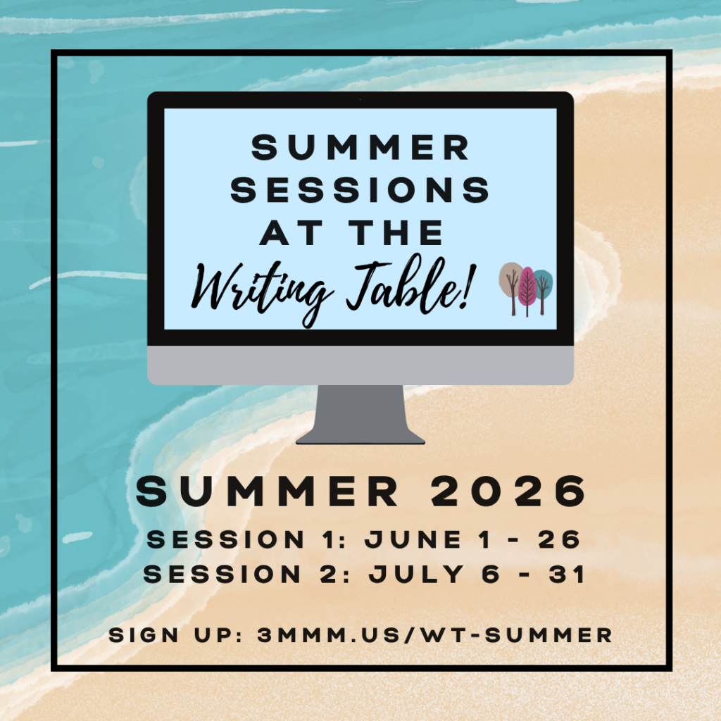 Summer Sessions at the Writing Table 2026. Session 1: June 1st - June 26th. Session 2: July 6th - July 31st.